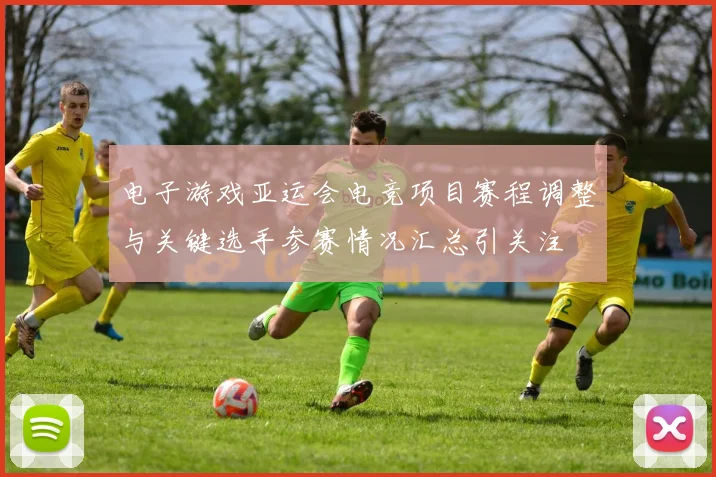 电子游戏亚运会电竞项目赛程调整与关键选手参赛情况汇总引关注