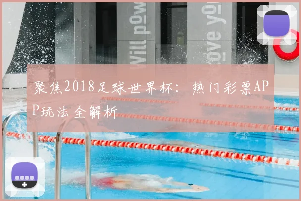 聚焦2018足球世界杯：热门彩票APP玩法全解析