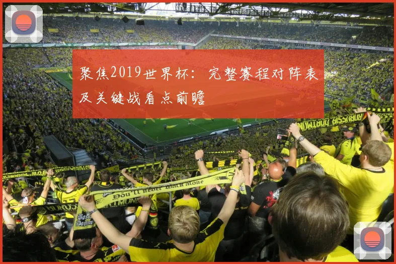 聚焦2019世界杯：完整赛程对阵表及关键战看点前瞻